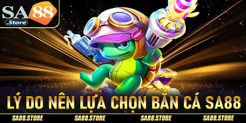 Lý do nên chọn lựa sảnh game bắn cá Sa88 làm điểm dừng chân