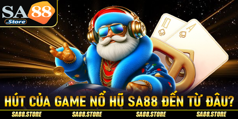 Lý giải sức hút của game nổ hũ Sa88 đến từ đâu?