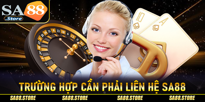 Một số trường hợp cần liên hệ Sa88 để được trợ giúp từ nhà cái