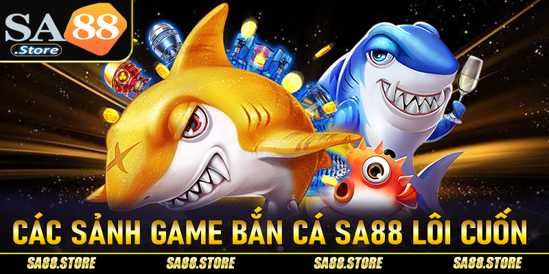 Top các sảnh game bắn cá sa88 lôi cuốn bạn không nên bỏ lỡ