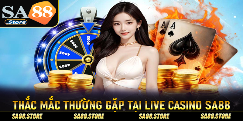 Giải đáp thắc mắc thường gặp khi tham gia Live Casino SA88